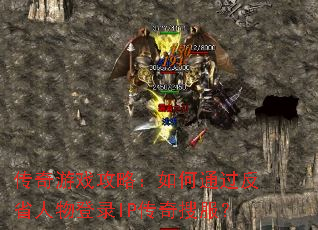 传奇游戏攻略:如何通过反省人物登录IP传奇搜服? 传奇游戏攻略:如何通过反省人物登录IP传奇搜服?