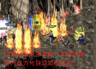传奇私服最强攻略?如何快速提升战力与获取顶级装备? 传奇私服最强攻略?如何快速提升战力与获取顶级装备?