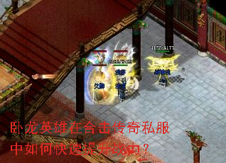 卧龙英雄在合击传奇私服中如何快速提升战力? 卧龙英雄在合击传奇私服中如何快速提升战力?