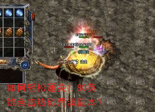 如何轻松通关1.80英雄合击热砂荒漠副本? 如何轻松通关1.80英雄合击热砂荒漠副本?