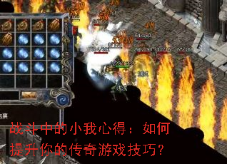 战斗中的小我心得:如何提升你的传奇游戏技巧? 战斗中的小我心得:如何提升你的传奇游戏技巧?