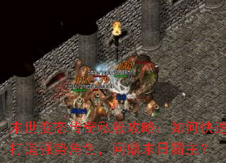 末世变态传奇私服攻略:如何快速打造强势角色,问鼎末日霸主? 末世变态传奇私服攻略:如何快速打造强势角色,问鼎末日霸主?