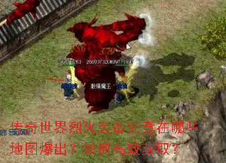 传奇世界烈火装备究竟在哪些地图爆出?如何高效获取? 传奇世界烈火装备究竟在哪些地图爆出?如何高效获取?