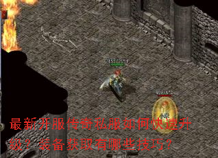最新开服传奇私服如何快速升级?装备获取有哪些技巧? 最新开服传奇私服如何快速升级?装备获取有哪些技巧?