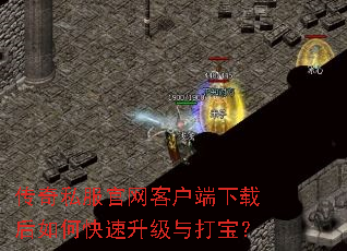 传奇私服官网客户端下载后如何快速升级与打宝? 传奇私服官网客户端下载后如何快速升级与打宝?