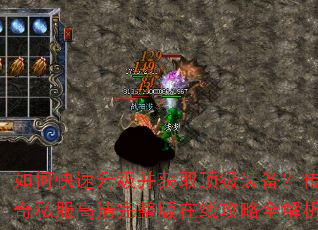 如何快速升级并获取顶级装备?传奇私服高清完整版在线攻略全解析 如何快速升级并获取顶级装备?传奇私服高清完整版在线攻略全解析