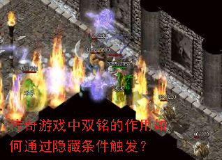 传奇游戏中双铭的作用如何通过隐藏条件触发? 传奇游戏中双铭的作用如何通过隐藏条件触发?