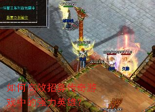 如何高效招募传奇游戏中的强力英雄? 如何高效招募传奇游戏中的强力英雄?