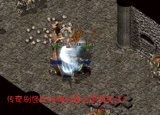 传奇刷怪时有哪些要点需要关注? 传奇刷怪时有哪些要点需要关注?