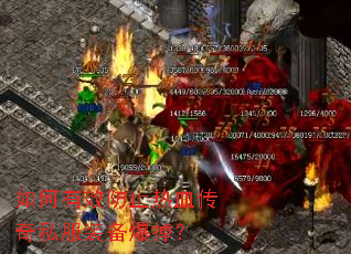 如何有效防止热血传奇私服装备爆掉? 如何有效防止热血传奇私服装备爆掉?