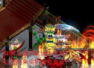 如何设置沉默迷失传奇的二级密码来保护账号安全? 如何设置沉默迷失传奇的二级密码来保护账号安全?