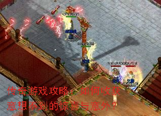 传奇游戏攻略:如何收获意想不到的惊喜与意外? 传奇游戏攻略:如何收获意想不到的惊喜与意外?