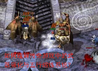 如何理解传奇游戏中的武器强化与五行熔炼系统? 如何理解传奇游戏中的武器强化与五行熔炼系统?