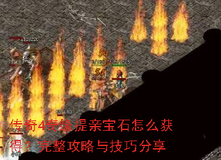 传奇4奇缘提亲宝石怎么获得?完整攻略与技巧分享 传奇4奇缘提亲宝石怎么获得?完整攻略与技巧分享