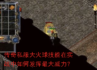 传奇私服大火球技能在实战中如何发挥最大威力? 传奇私服大火球技能在实战中如何发挥最大威力?