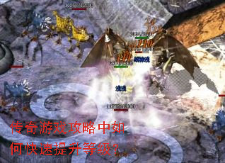 传奇游戏攻略中如何快速提升等级? 传奇游戏攻略中如何快速提升等级?