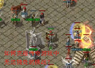 如何克服传奇游戏中无法独处的挑战? 如何克服传奇游戏中无法独处的挑战?