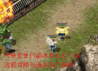 传奇罗生门副本怎么打?全流程攻略与通关技巧解析 传奇罗生门副本怎么打?全流程攻略与通关技巧解析