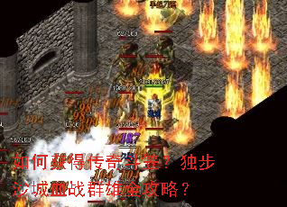 如何获得传奇斗笠?独步沙城血战群雄全攻略? 如何获得传奇斗笠?独步沙城血战群雄全攻略?