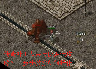 传奇补丁安装与使用全攻略?一步步教你如何操作 传奇补丁安装与使用全攻略?一步步教你如何操作