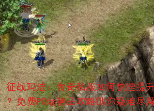 征战玛法:传奇私服如何快速提升等级?免费PC端精品攻略助你疑难尽解 征战玛法:传奇私服如何快速提升等级?免费PC端精品攻略助你疑难尽解