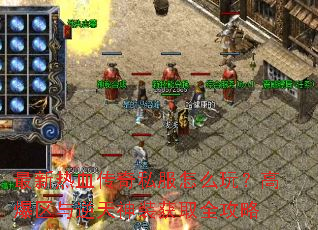 最新热血传奇私服怎么玩?高爆区与逆天神装获取全攻略 最新热血传奇私服怎么玩?高爆区与逆天神装获取全攻略