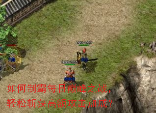 如何制霸每日巅峰之战,轻松斩获高额攻击加成? 如何制霸每日巅峰之战,轻松斩获高额攻击加成?