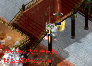 你知道盛大传奇电脑版这些隐藏技巧吗? 你知道盛大传奇电脑版这些隐藏技巧吗?