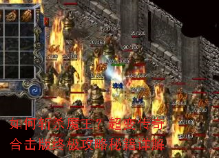 如何斩杀魔王?超变传奇合击版终极攻略秘籍详解 如何斩杀魔王?超变传奇合击版终极攻略秘籍详解