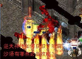 逆天神技如何获取?制霸沙场有哪些必备攻略? 逆天神技如何获取?制霸沙场有哪些必备攻略?