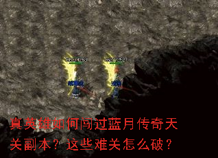 真英雄如何闯过蓝月传奇天关副本?这些难关怎么破? 真英雄如何闯过蓝月传奇天关副本?这些难关怎么破?