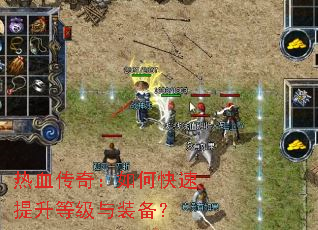 热血传奇:如何快速提升等级与装备? 热血传奇:如何快速提升等级与装备?