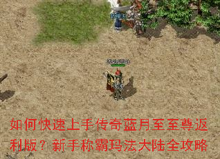 如何快速上手传奇蓝月至至尊返利版?新手称霸玛法大陆全攻略 如何快速上手传奇蓝月至至尊返利版?新手称霸玛法大陆全攻略