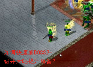 如何快速刷BOSS升级并大幅提升装备? 如何快速刷BOSS升级并大幅提升装备?