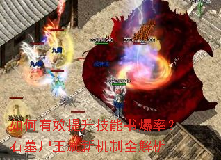 如何有效提升技能书爆率?石墓尸王刷新机制全解析 如何有效提升技能书爆率?石墓尸王刷新机制全解析