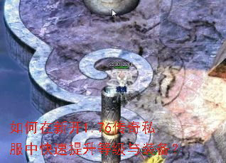 如何在新开1.76传奇私服中快速提升等级与装备? 如何在新开1.76传奇私服中快速提升等级与装备?