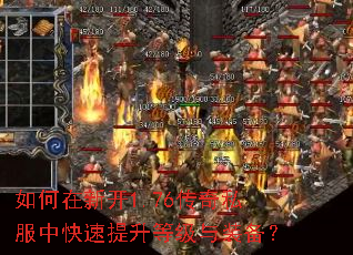 如何在新开1.76传奇私服中快速提升等级与装备? 如何在新开1.76传奇私服中快速提升等级与装备?