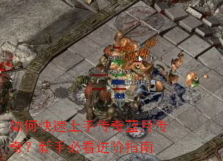 如何快速上手传奇蓝月传奇?新手必看进阶指南 如何快速上手传奇蓝月传奇?新手必看进阶指南
