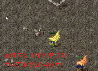 如何有效平衡传奇游戏中各职业的战斗能力? 如何有效平衡传奇游戏中各职业的战斗能力?
