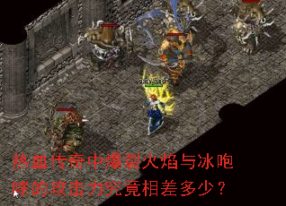 热血传奇中爆裂火焰与冰咆哮的攻击力究竟相差多少? 热血传奇中爆裂火焰与冰咆哮的攻击力究竟相差多少?