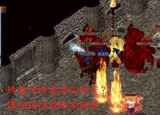 热血传奇禁地如何走?详细路线攻略全解析 热血传奇禁地如何走?详细路线攻略全解析