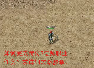 如何完成传奇3法师职业任务?求详细攻略步骤。 如何完成传奇3法师职业任务?求详细攻略步骤。
