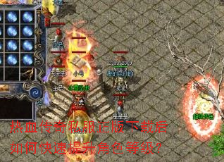 热血传奇私服正版下载后如何快速提升角色等级? 热血传奇私服正版下载后如何快速提升角色等级?