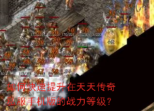 如何快速提升在天天传奇私服手机版的战力等级? 如何快速提升在天天传奇私服手机版的战力等级?