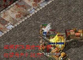 如何在铁血传奇中快速提升角色战力? 如何在铁血传奇中快速提升角色战力?