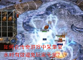 如何在传奇游戏中采集泉水时有效避免玩家干扰? 如何在传奇游戏中采集泉水时有效避免玩家干扰?