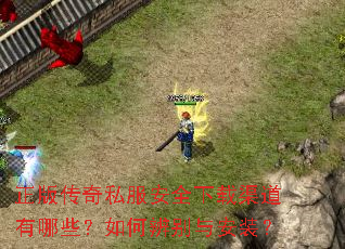 正版传奇私服安全下载渠道有哪些?如何辨别与安装? 正版传奇私服安全下载渠道有哪些?如何辨别与安装?