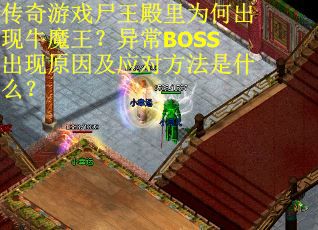 传奇游戏尸王殿里为何出现牛魔王？异常BOSS出现原因及应对方法是什么？