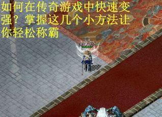 如何在传奇游戏中快速变强？掌握这几个小方法让你轻松称霸