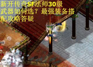 新开传奇SF法师30级武器如何选？最强装备搭配攻略答疑